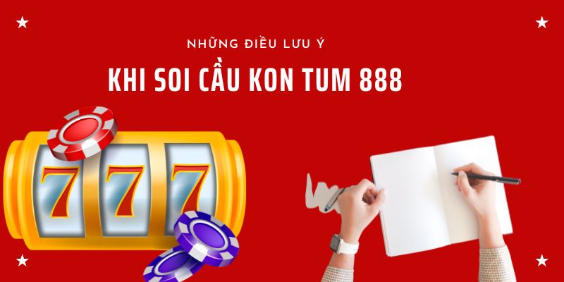 Những điều lưu ý khi soi cầu kontum 888