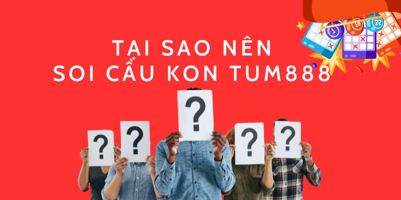 Tại sao nên soi cầu kontum 888